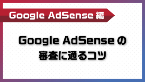Google AdSenseの審査に通るコツ